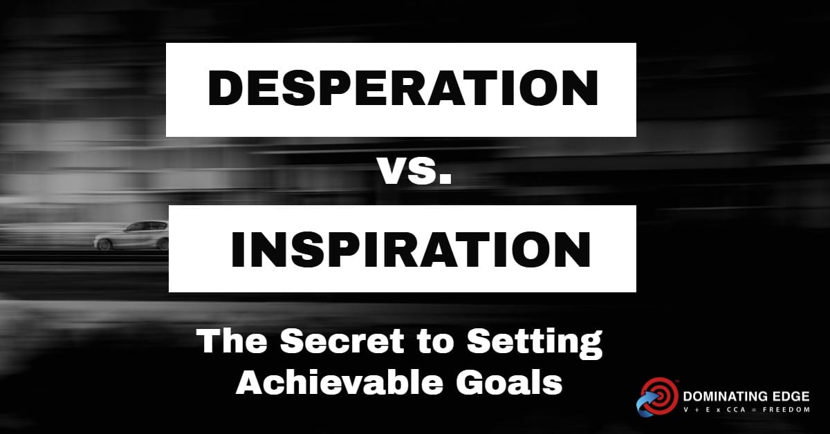 Desperation vs. Inspiration: The Secret to Setting Achievable Goals