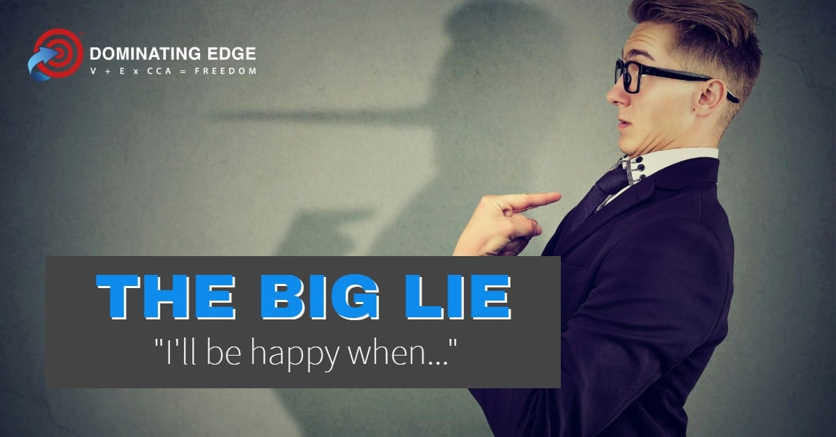 THE BIG LIE: "I'LL BE HAPPY WHEN..."