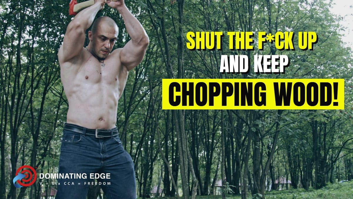 Shut The F*ck Up and Keep Chopping Wood