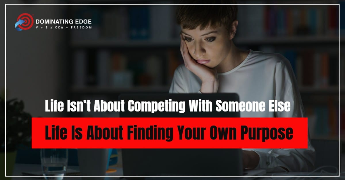 Life Isn’t About Competing With Someone Else – Life Is About Finding Your Own Purpose