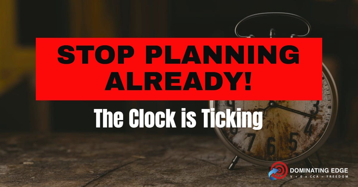 Stop Planning Already - The Clock is Ticking!