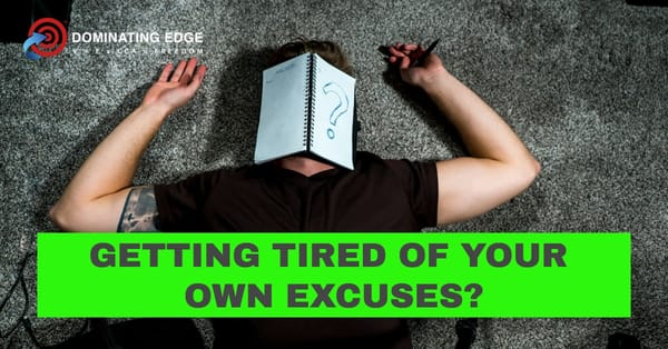 GETTING TIRED OF YOUR OWN EXCUSES?