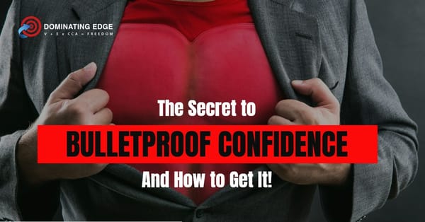 The Secret to Bulletproof Confidence - And How to Get It