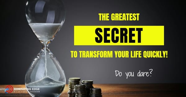 THE GREATEST SECRET TO TRANSFORM YOUR LIFE QUICKLY!